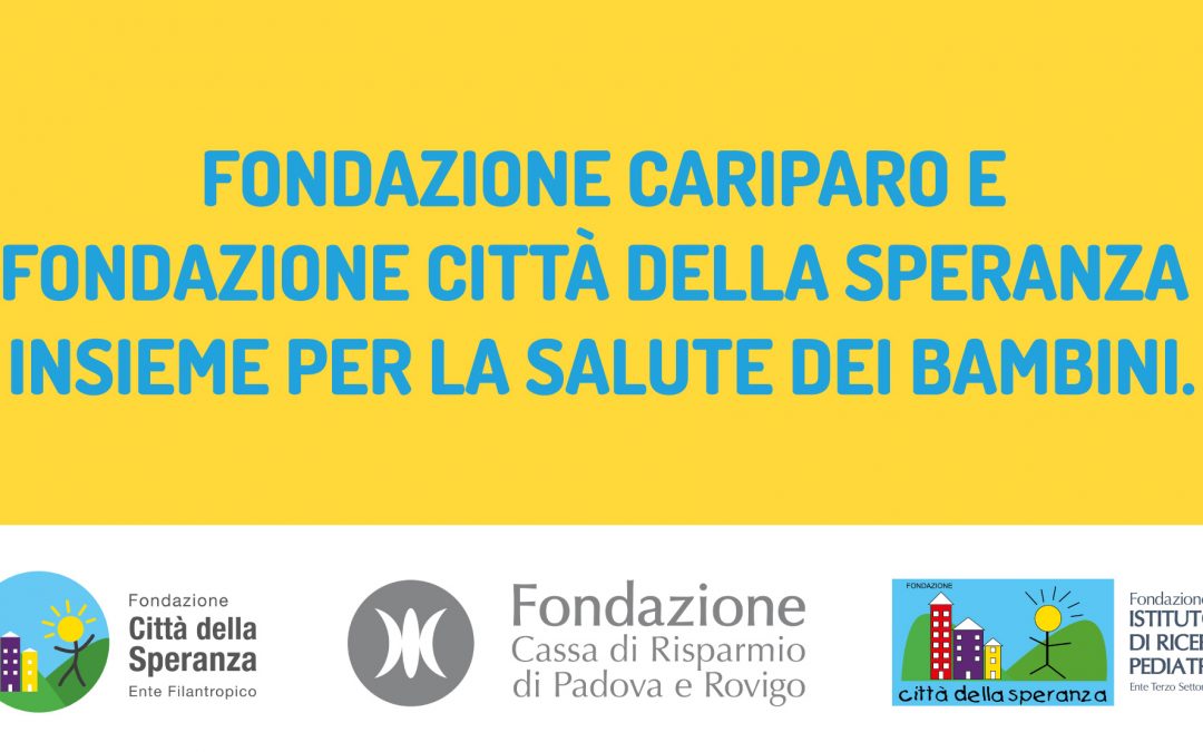 Fondazione Cariparo e Fondazione Città della Speranza insieme per la salute dei bambini.